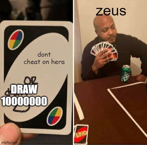 UNO Draw 25 Cards Meme | dont cheat on hera zeus DRAW 10000000 | image tagged in memes,uno draw 25 cards | made w/ Imgflip meme maker