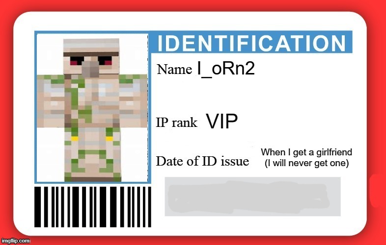 lol | I_oRn2; VIP; When I get a girlfriend (I will never get one) | image tagged in dmv id card | made w/ Imgflip meme maker