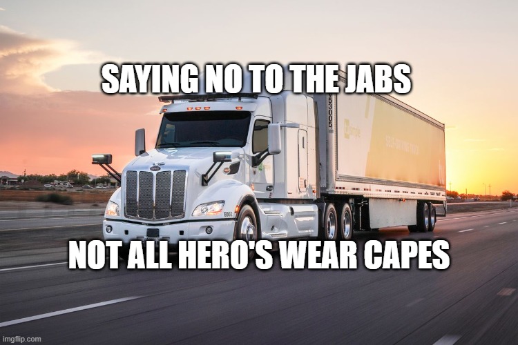 truck | SAYING NO TO THE JABS; NOT ALL HERO'S WEAR CAPES | image tagged in truck | made w/ Imgflip meme maker