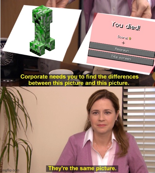 Creeper = Death | image tagged in memes,they're the same picture | made w/ Imgflip meme maker