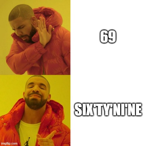 idk  what my brain made at 3am | 69; SIX'TY'NI'NE | image tagged in drake blank | made w/ Imgflip meme maker