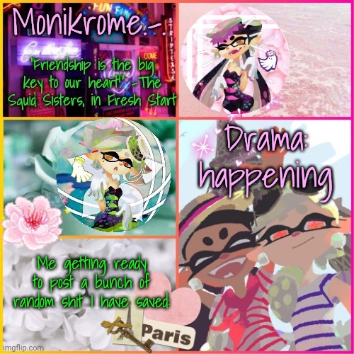 Squid Sisters temp but cooler | Drama: happening; Me getting ready to post a bunch of random shit I have saved: | image tagged in squid sisters temp but cooler | made w/ Imgflip meme maker