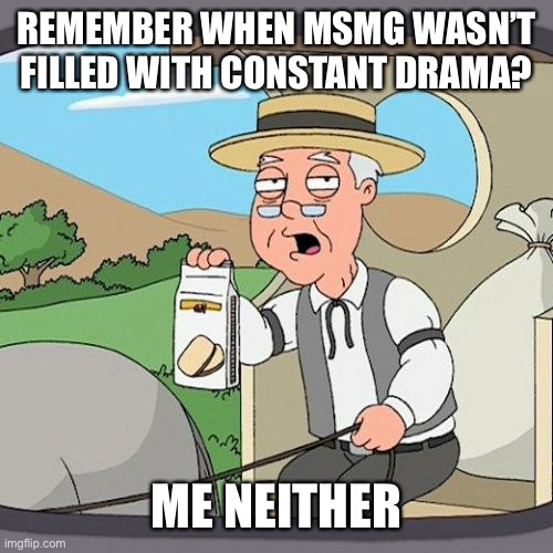 Pepperidge Farm Remembers Meme | REMEMBER WHEN MSMG WASN’T FILLED WITH CONSTANT DRAMA? ME NEITHER | image tagged in memes,pepperidge farm remembers | made w/ Imgflip meme maker