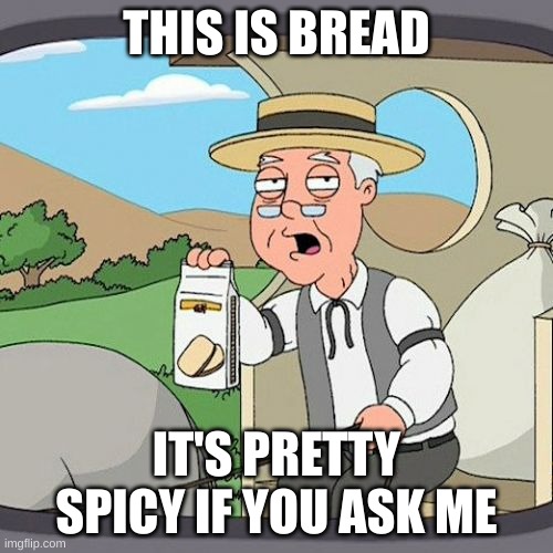 white people be like | THIS IS BREAD; IT'S PRETTY SPICY IF YOU ASK ME | image tagged in memes,pepperidge farm remembers | made w/ Imgflip meme maker