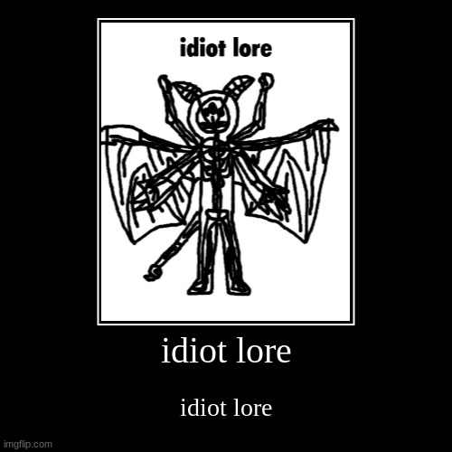 idiot lore | image tagged in idiot lore | made w/ Imgflip demotivational maker