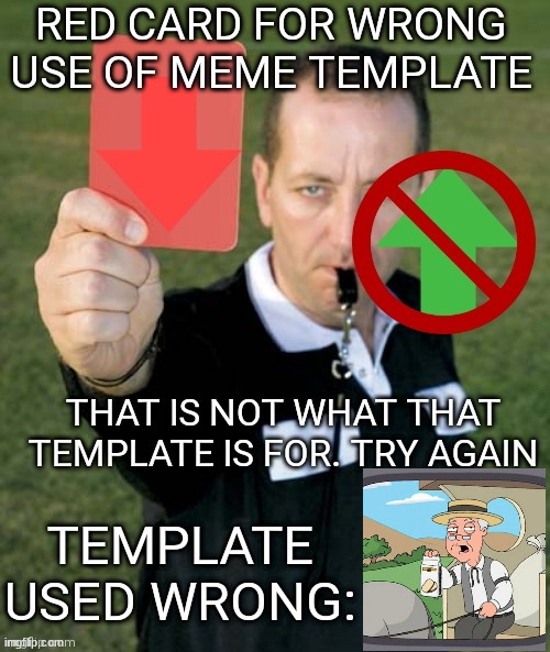 Red card for wrong use of meme template | image tagged in red card for wrong use of meme template | made w/ Imgflip meme maker