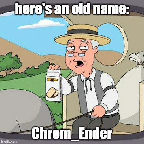 a while back... | here's an old name:; Chrom_Ender | image tagged in memes,pepperidge farm remembers | made w/ Imgflip meme maker