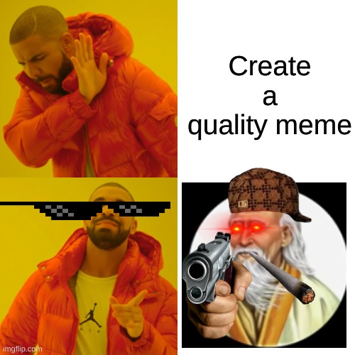 New imgflip users | Create a quality meme | image tagged in memes,drake hotline bling,new users | made w/ Imgflip meme maker