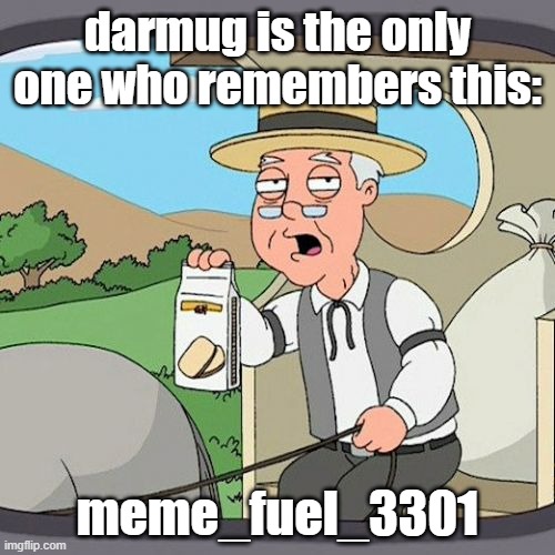 Pepperidge Farm Remembers Meme | darmug is the only one who remembers this:; meme_fuel_3301 | image tagged in memes,pepperidge farm remembers | made w/ Imgflip meme maker