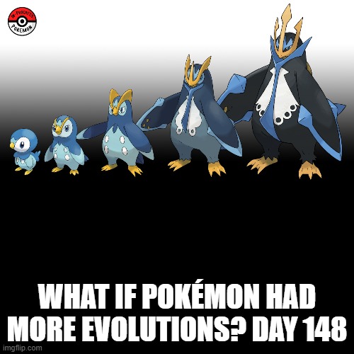 Check the tags Pokemon more evolutions for each new one. | WHAT IF POKÉMON HAD MORE EVOLUTIONS? DAY 148 | image tagged in memes,blank transparent square,pokemon more evolutions,piplup,pokemon,why are you reading this | made w/ Imgflip meme maker