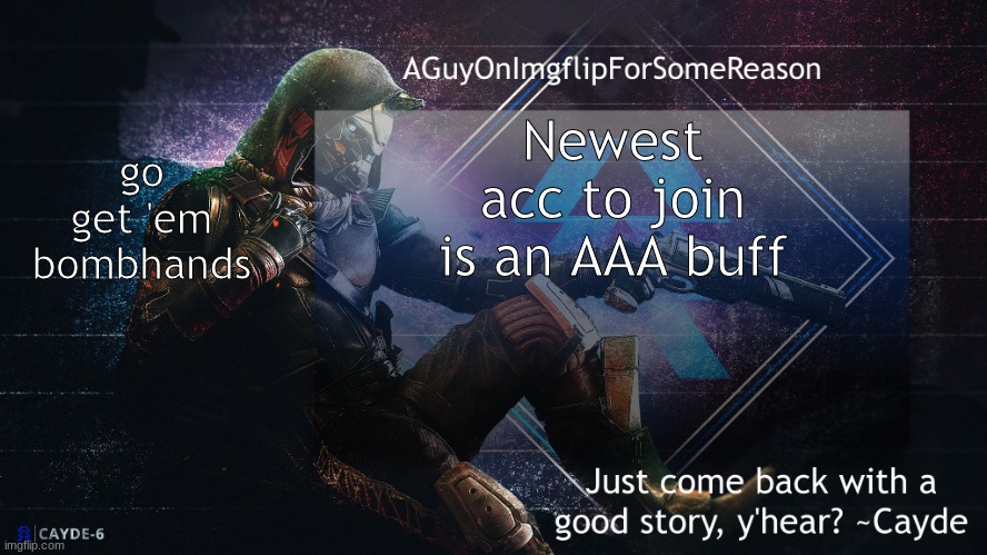 AGuyOnImgflip Cayde Announcement Template | go get 'em bombhands; Newest acc to join is an AAA buff | image tagged in aguyonimgflip cayde announcement template | made w/ Imgflip meme maker