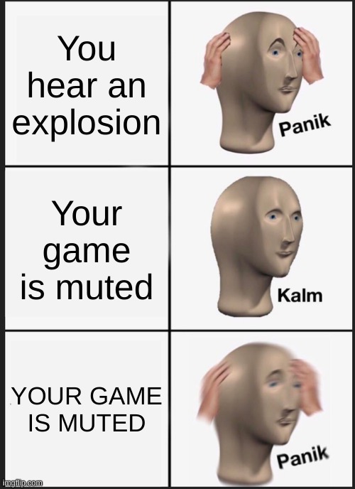 Panik Kalm Panik Meme | You hear an explosion; Your game is muted; YOUR GAME IS MUTED | image tagged in memes,panik kalm panik | made w/ Imgflip meme maker
