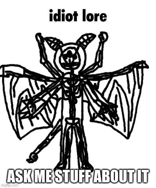 idiot lore | ASK ME STUFF ABOUT IT | image tagged in idiot lore | made w/ Imgflip meme maker