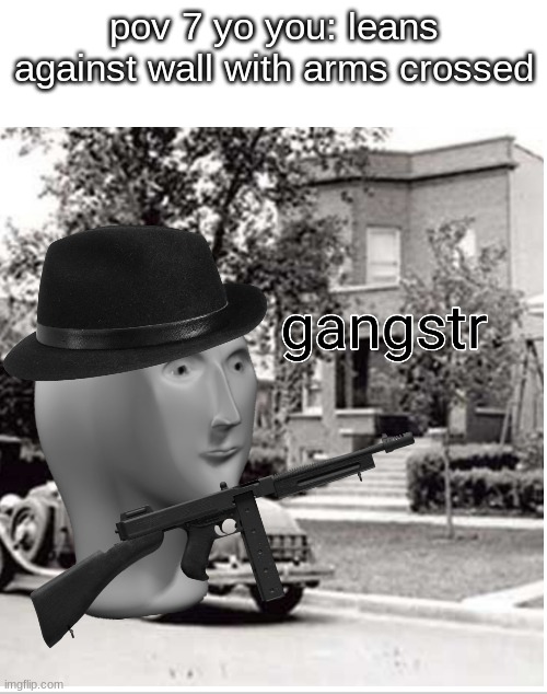 da hood |  pov 7 yo you: leans against wall with arms crossed | image tagged in gangsta,meme man | made w/ Imgflip meme maker