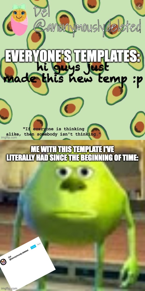 YES OKAY I LITERALLY CREATED A FAKE TEMPLATE FOR THIS MEME SO SOMEONE BETTER SAY SOMETHING ABOUT IT | EVERYONE'S TEMPLATES:; ME WITH THIS TEMPLATE I'VE LITERALLY HAD SINCE THE BEGINNING OF TIME: | image tagged in sully wazowski,the fake green aesthetic waffle baby temp tho- | made w/ Imgflip meme maker