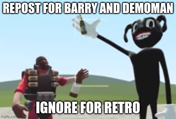 Barry and Demoman :) | REPOST FOR BARRY AND DEMOMAN; IGNORE FOR RETRO | image tagged in barry and demoman | made w/ Imgflip meme maker