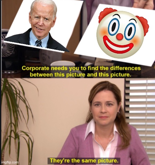 They’re the same picture | image tagged in they're the same picture,joe biden,clowns,political meme | made w/ Imgflip meme maker