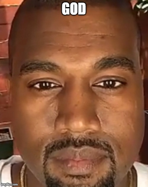 Kanye West Stare | GOD | image tagged in kanye west stare | made w/ Imgflip meme maker