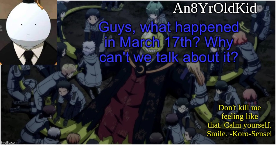 Wait, whose there? AA- | Guys, what happened in March 17th? Why can't we talk about it? | image tagged in an8yroldkid announcement template ver 5 | made w/ Imgflip meme maker