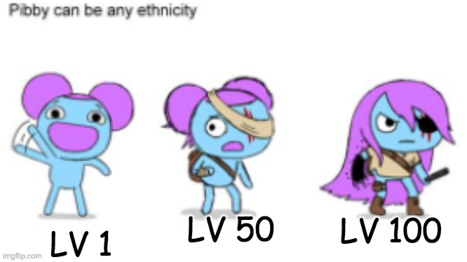 level 1 - level 100 | LV 50; LV 100; LV 1 | image tagged in pibby can be any ethnicity,level expert | made w/ Imgflip meme maker