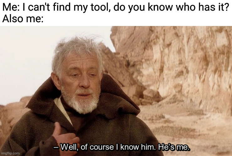It was in my OTHER pocket | Me: I can't find my tool, do you know who has it?

Also me: | image tagged in obi wan of course i know him he s me,tool,dumbass | made w/ Imgflip meme maker