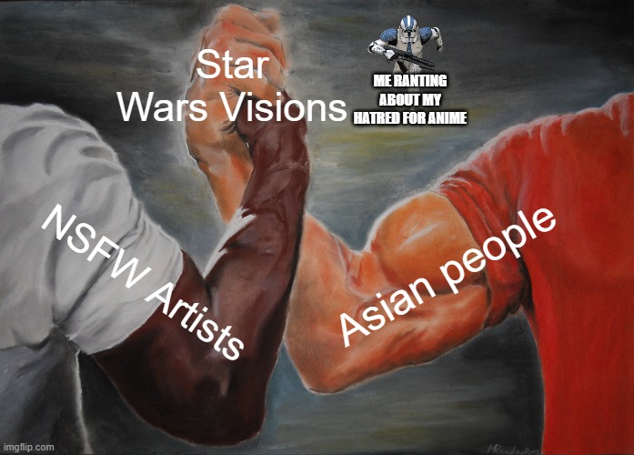 Epic Handshake | Star Wars Visions; ME RANTING ABOUT MY HATRED FOR ANIME; Asian people; NSFW Artists | image tagged in memes,epic handshake | made w/ Imgflip meme maker