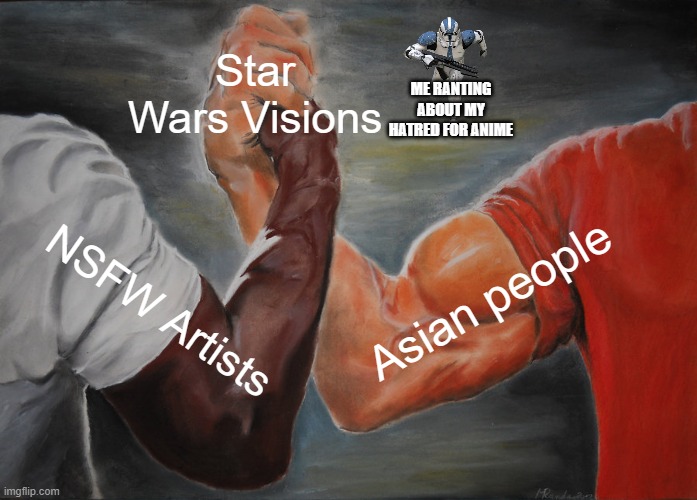 Epic Handshake Meme | Star Wars Visions; ME RANTING ABOUT MY HATRED FOR ANIME; Asian people; NSFW Artists | image tagged in memes,epic handshake | made w/ Imgflip meme maker