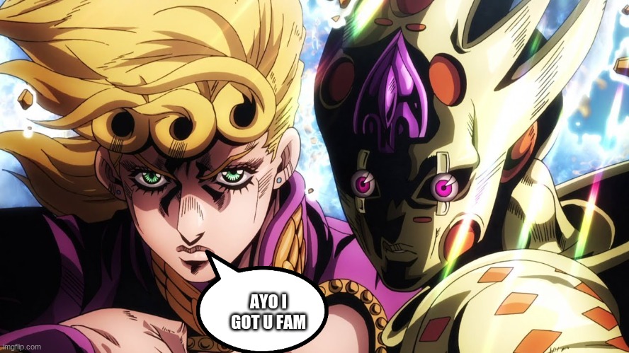 Giorno Giovanna and Golden Experience Requiem | AYO I GOT U FAM | image tagged in giorno giovanna and golden experience requiem | made w/ Imgflip meme maker
