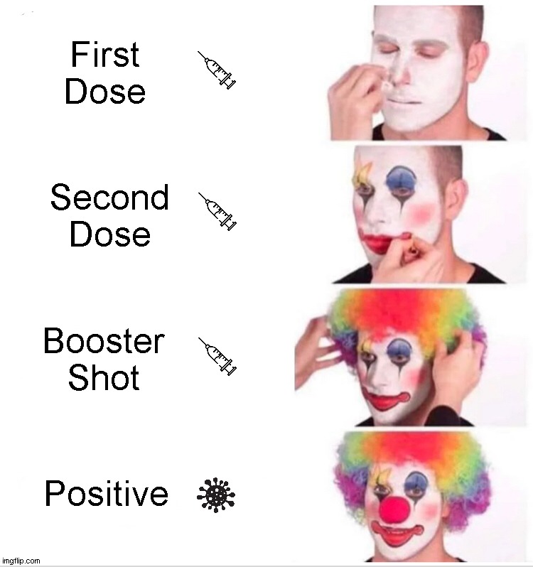 "It's less severe" | First 
Dose; Second
Dose; Booster
Shot; Positive | image tagged in memes,clown applying makeup,covid-19,vaccine | made w/ Imgflip meme maker