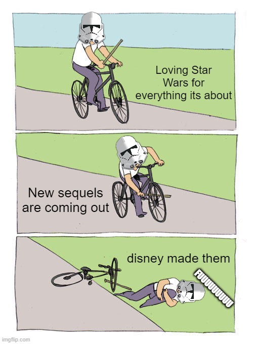 Bike Fall | Loving Star Wars for everything its about; New sequels are coming out; disney made them; FUUUUUUUUU | image tagged in memes,bike fall | made w/ Imgflip meme maker