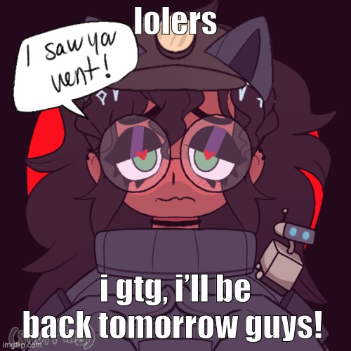 my internet is going slow asf wtaf— | lolers; i gtg, i’ll be back tomorrow guys! | image tagged in cinny in amorg us | made w/ Imgflip meme maker