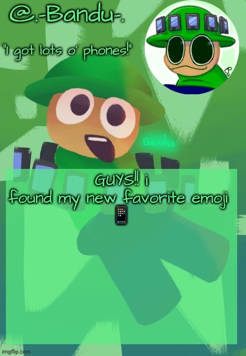 Phone :) | GUYS!! i found my new favorite emoji 
📱 | image tagged in bandu's ebik announcement temp by bandu | made w/ Imgflip meme maker