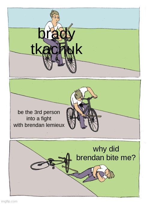 Bike Fall | brady tkachuk; be the 3rd person into a fight with brendan lemieux; why did brendan bite me? | image tagged in memes,bike fall,hockey,nhl | made w/ Imgflip meme maker