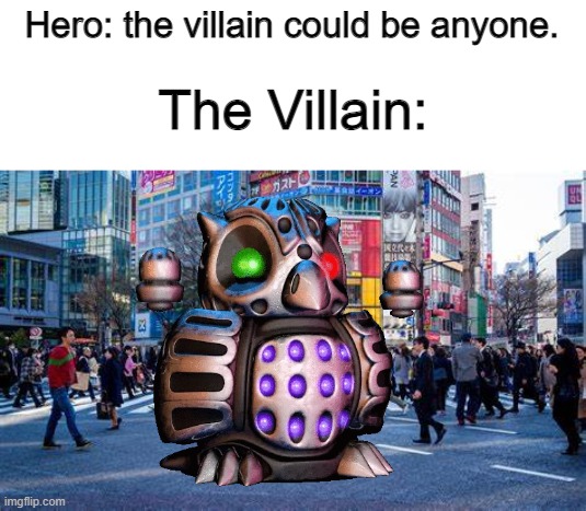 MEME 2 | Hero: the villain could be anyone. The Villain: | image tagged in fnaf world | made w/ Imgflip meme maker