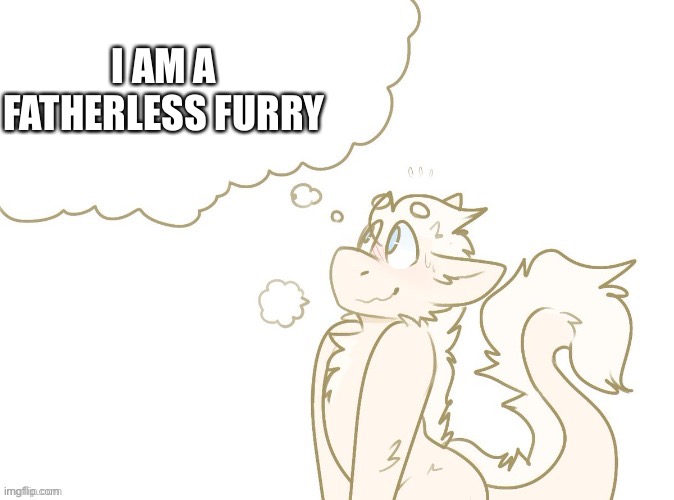 I AM A FATHERLESS FURRY | made w/ Imgflip meme maker