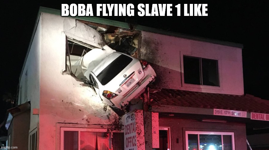 car crash | BOBA FLYING SLAVE 1 LIKE | image tagged in car crash | made w/ Imgflip meme maker