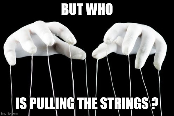 Puppet Master | BUT WHO IS PULLING THE STRINGS ? | image tagged in puppet master | made w/ Imgflip meme maker
