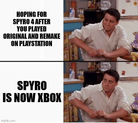 Joey shocked | HOPING FOR SPYRO 4 AFTER YOU PLAYED ORIGINAL AND REMAKE ON PLAYSTATION; SPYRO IS NOW XBOX | image tagged in joey shocked | made w/ Imgflip meme maker