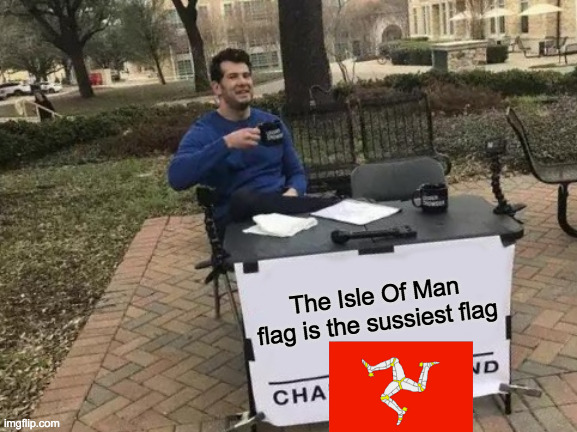 Change My Mind | The Isle Of Man flag is the sussiest flag | image tagged in memes,change my mind,gifs,not really a gif,flag,sus | made w/ Imgflip meme maker