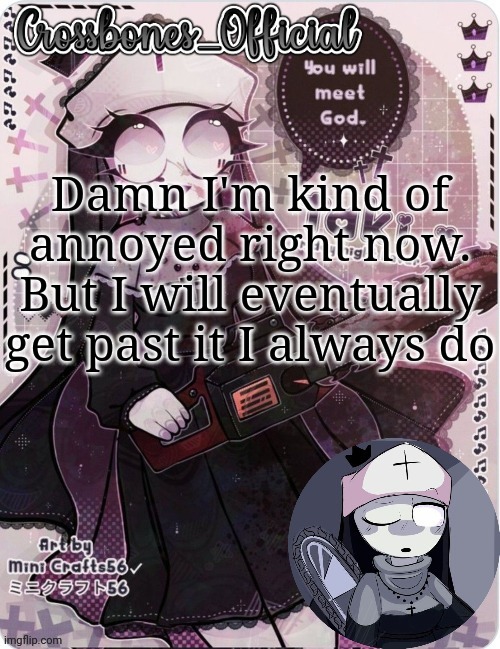 Crossbones sexy ass nun temp. Ty sayore | Damn I'm kind of annoyed right now. But I will eventually get past it I always do | image tagged in crossbones sexy ass nun temp ty sayore | made w/ Imgflip meme maker