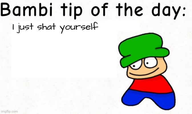 Bambi tip of the day | I just shat yourself | image tagged in bambi tip of the day | made w/ Imgflip meme maker