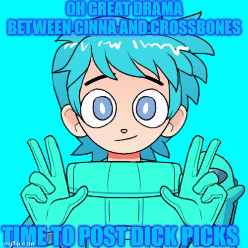 Poke's among us oc totally not ripping off jummy or purple | OH GREAT DRAMA BETWEEN CINNA AND CROSSBONES; TIME TO POST DICK PICKS | image tagged in poke's among us oc totally not ripping off jummy or purple | made w/ Imgflip meme maker
