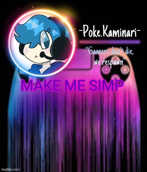 -Poke.Kaminari- Gaming temp | MAKE ME SIMP | image tagged in -poke kaminari- gaming temp | made w/ Imgflip meme maker