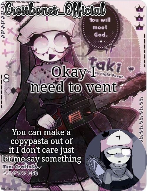 Crossbones sexy ass nun temp. Ty sayore | Okay I need to vent; You can make a copypasta out of it I don't care just let me say something | image tagged in crossbones sexy ass nun temp ty sayore | made w/ Imgflip meme maker