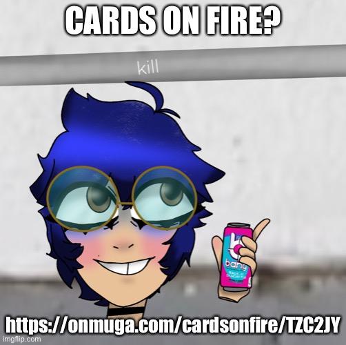https://onmuga.com/cardsonfire/TZC2JY | CARDS ON FIRE? https://onmuga.com/cardsonfire/TZC2JY | image tagged in cooper kill selfie | made w/ Imgflip meme maker