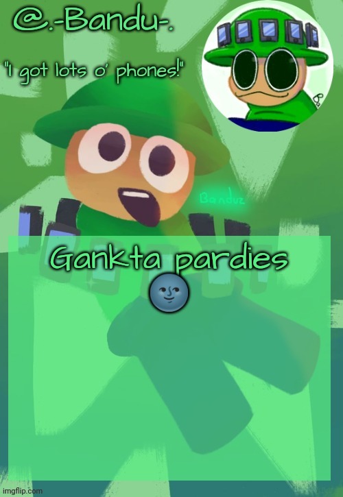 Bandu's ebik announcement temp by Bandu | Gankta pardies
🌚 | image tagged in bandu's ebik announcement temp by bandu | made w/ Imgflip meme maker