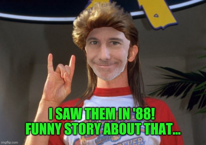 I SAW THEM IN '88!  FUNNY STORY ABOUT THAT... | made w/ Imgflip meme maker