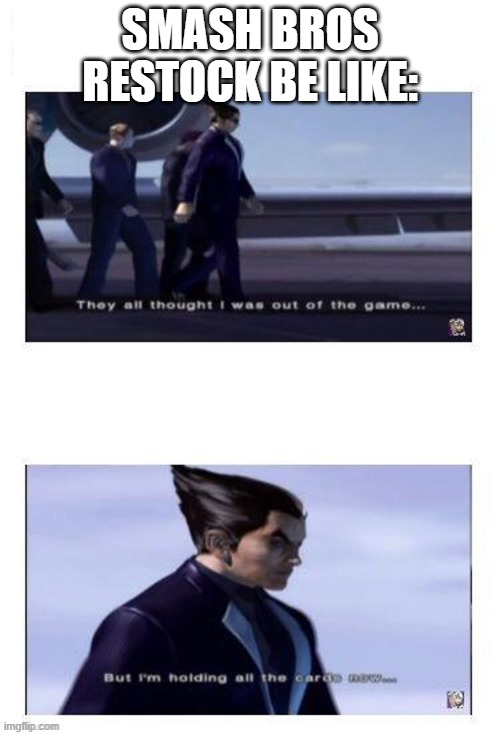 This can happen for some reason | SMASH BROS RESTOCK BE LIKE: | image tagged in kazuya holding all the cards | made w/ Imgflip meme maker