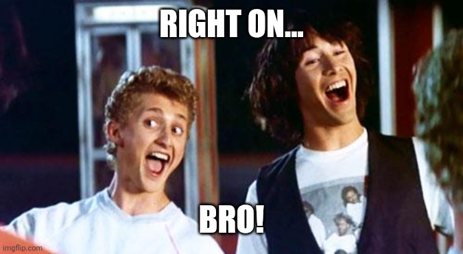 Bill and Ted | RIGHT ON... BRO! | image tagged in bill and ted | made w/ Imgflip meme maker