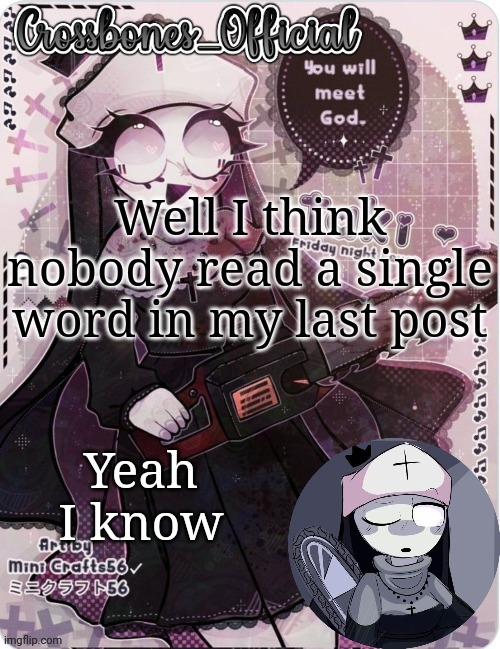 Crossbones sexy ass nun temp. Ty sayore | Well I think nobody read a single word in my last post; Yeah I know | image tagged in crossbones sexy ass nun temp ty sayore | made w/ Imgflip meme maker